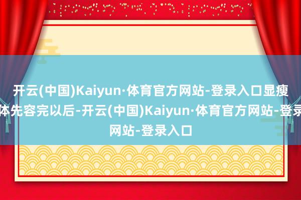 开云(中国)Kaiyun·体育官方网站-登录入口显瘦！大体先容完以后-开云(中国)Kaiyun·体育官方网站-登录入口