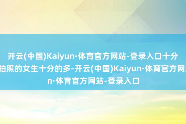 开云(中国)Kaiyun·体育官方网站-登录入口十分是穿上汉服拍照的女生十分的多-开云(中国)Kaiyun·体育官方网站-登录入口