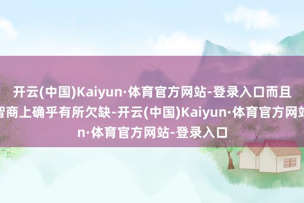 开云(中国)Kaiyun·体育官方网站-登录入口而且AL在对线智商上确乎有所欠缺-开云(中国)Kaiyun·体育官方网站-登录入口