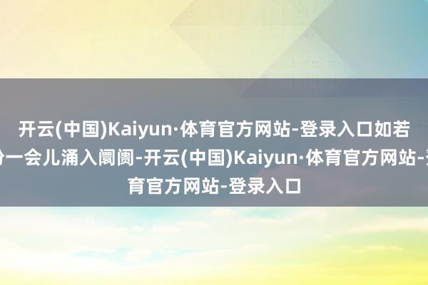 开云(中国)Kaiyun·体育官方网站-登录入口如若多量股份一会儿涌入阛阓-开云(中国)Kaiyun·体育官方网站-登录入口