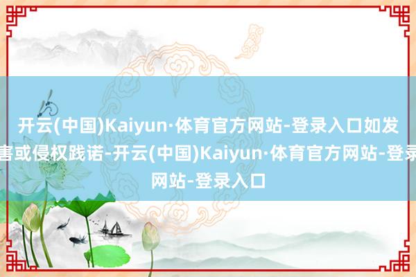 开云(中国)Kaiyun·体育官方网站-登录入口如发现存害或侵权践诺-开云(中国)Kaiyun·体育官方网站-登录入口