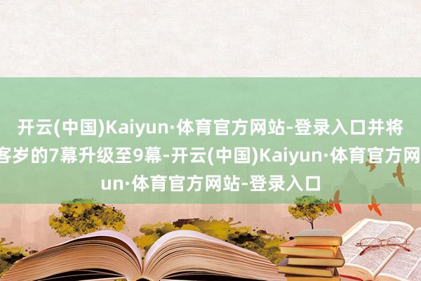 开云(中国)Kaiyun·体育官方网站-登录入口并将故事场景由客岁的7幕升级至9幕-开云(中国)Kaiyun·体育官方网站-登录入口