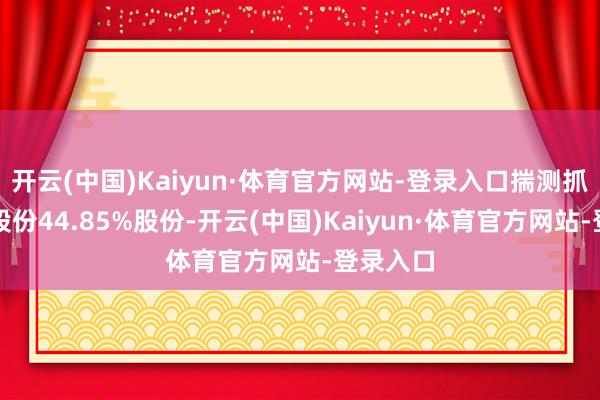 开云(中国)Kaiyun·体育官方网站-登录入口揣测抓有镁佳股份44.85%股份-开云(中国)Kaiyun·体育官方网站-登录入口
