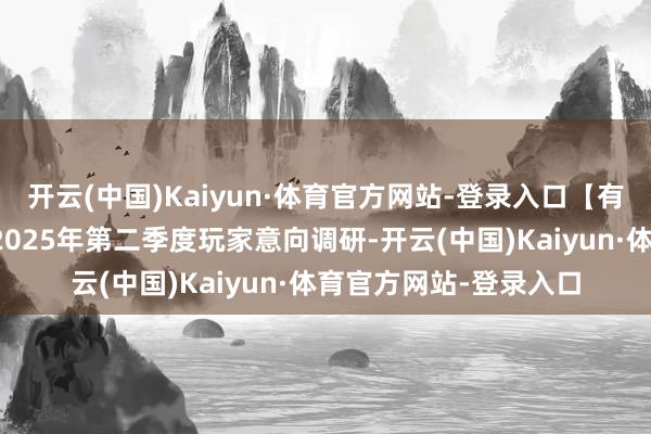 开云(中国)Kaiyun·体育官方网站-登录入口【有奖问卷】《新挑战》2025年第二季度玩家意向调研-开云(中国)Kaiyun·体育官方网站-登录入口