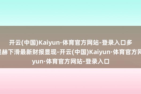开云(中国)Kaiyun·体育官方网站-登录入口　　多数车企利润显赫下滑　　最新财报显现-开云(中国)Kaiyun·体育官方网站-登录入口