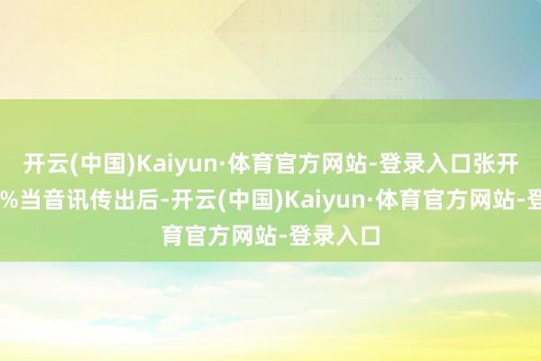 开云(中国)Kaiyun·体育官方网站-登录入口张开剩余65%当音讯传出后-开云(中国)Kaiyun·体育官方网站-登录入口