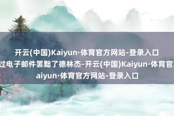 开云(中国)Kaiyun·体育官方网站-登录入口　　特朗普上个月通过电子邮件罢黜了德林杰-开云(中国)Kaiyun·体育官方网站-登录入口