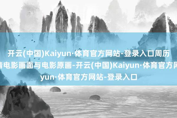 开云(中国)Kaiyun·体育官方网站-登录入口周历精选54页高清电影画面与电影原画-开云(中国)Kaiyun·体育官方网站-登录入口