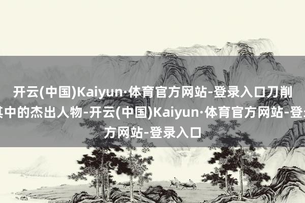 开云(中国)Kaiyun·体育官方网站-登录入口刀削面是其中的杰出人物-开云(中国)Kaiyun·体育官方网站-登录入口