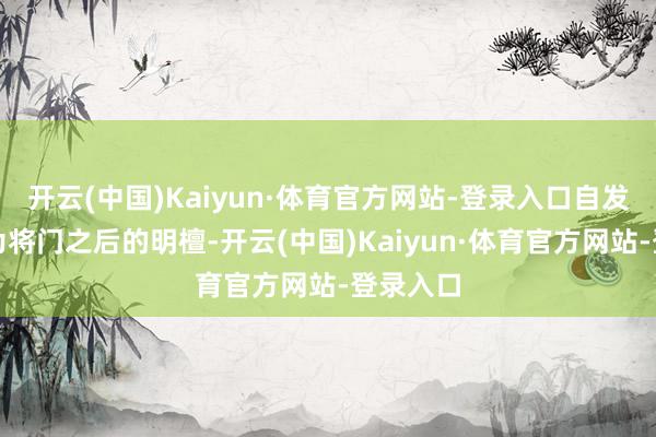 开云(中国)Kaiyun·体育官方网站-登录入口自发迎娶同为将门之后的明檀-开云(中国)Kaiyun·体育官方网站-登录入口