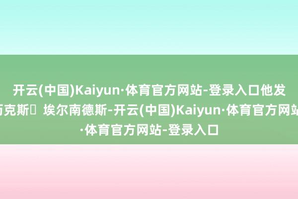 开云(中国)Kaiyun·体育官方网站-登录入口他发宣布诉亚历克斯・埃尔南德斯-开云(中国)Kaiyun·体育官方网站-登录入口
