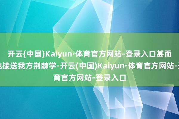开云(中国)Kaiyun·体育官方网站-登录入口甚而不肯让她接送我方荆棘学-开云(中国)Kaiyun·体育官方网站-登录入口