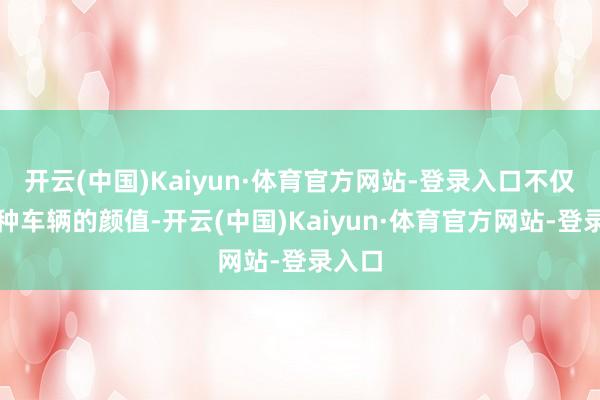 开云(中国)Kaiyun·体育官方网站-登录入口不仅能耕种车辆的颜值-开云(中国)Kaiyun·体育官方网站-登录入口