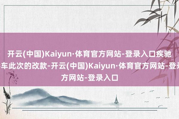 开云(中国)Kaiyun·体育官方网站-登录入口疾驰C级轿车此次的改款-开云(中国)Kaiyun·体育官方网站-登录入口