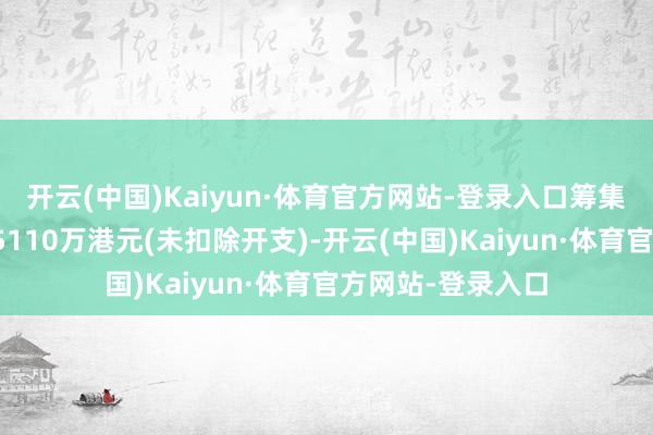 开云(中国)Kaiyun·体育官方网站-登录入口筹集所得款项总和约5110万港元(未扣除开支)-开云(中国)Kaiyun·体育官方网站-登录入口