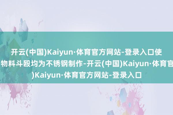 开云(中国)Kaiyun·体育官方网站-登录入口使用寿命长；2、与物料斗殴均为不锈钢制作-开云(中国)Kaiyun·体育官方网站-登录入口