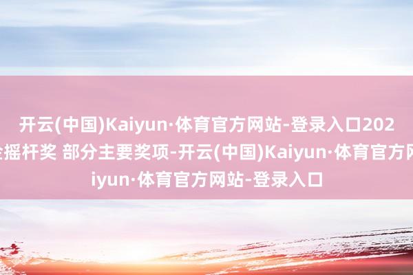 开云(中国)Kaiyun·体育官方网站-登录入口2025 年第43届金摇杆奖 部分主要奖项-开云(中国)Kaiyun·体育官方网站-登录入口