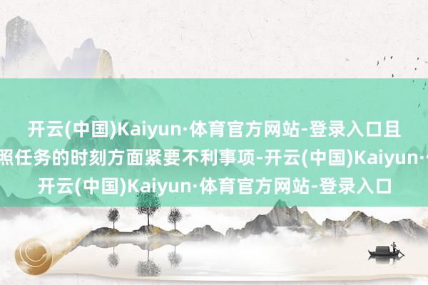 开云(中国)Kaiyun·体育官方网站-登录入口且后续不存在影响承担辐照任务的时刻方面紧要不利事项-开云(中国)Kaiyun·体育官方网站-登录入口