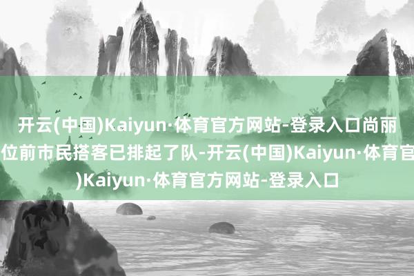开云(中国)Kaiyun·体育官方网站-登录入口尚丽娜 摄 好意思食摊位前市民搭客已排起了队-开云(中国)Kaiyun·体育官方网站-登录入口