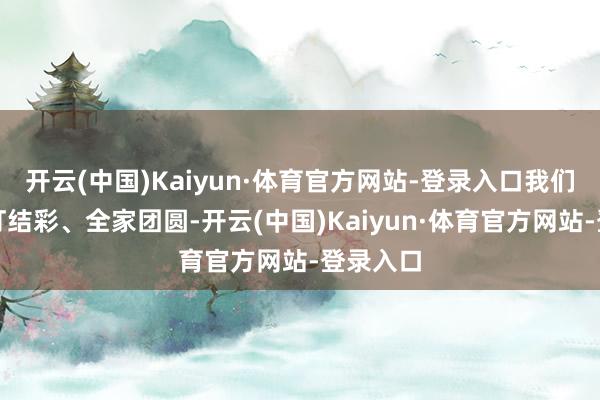 开云(中国)Kaiyun·体育官方网站-登录入口我们这儿张灯结彩、全家团圆-开云(中国)Kaiyun·体育官方网站-登录入口