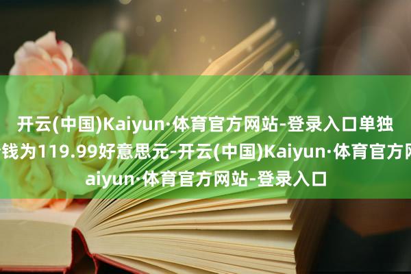 开云(中国)Kaiyun·体育官方网站-登录入口单独购买高档版价钱为119.99好意思元-开云(中国)Kaiyun·体育官方网站-登录入口