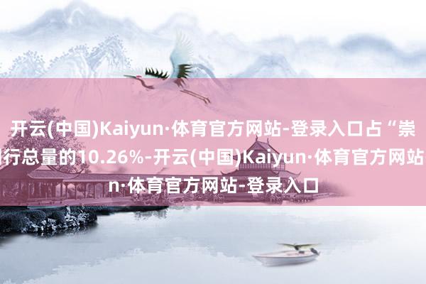 开云(中国)Kaiyun·体育官方网站-登录入口占“崇达转2”刊行总量的10.26%-开云(中国)Kaiyun·体育官方网站-登录入口