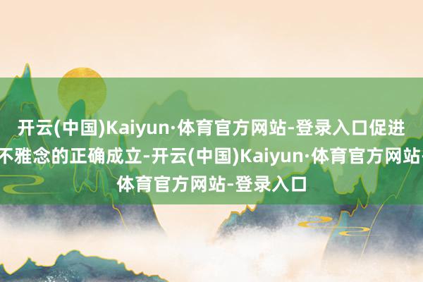 开云(中国)Kaiyun·体育官方网站-登录入口促进家长育儿不雅念的正确成立-开云(中国)Kaiyun·体育官方网站-登录入口