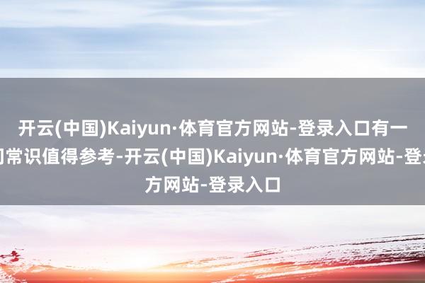 开云(中国)Kaiyun·体育官方网站-登录入口有一些冷门常识值得参考-开云(中国)Kaiyun·体育官方网站-登录入口