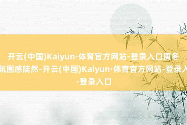 开云(中国)Kaiyun·体育官方网站-登录入口周冬雨氛围感陡然-开云(中国)Kaiyun·体育官方网站-登录入口