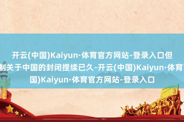 开云(中国)Kaiyun·体育官方网站-登录入口但好意思国在科技限制关于中国的封闭捏续已久-开云(中国)Kaiyun·体育官方网站-登录入口