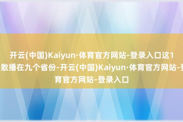 开云(中国)Kaiyun·体育官方网站-登录入口这11所学校散播在九个省份-开云(中国)Kaiyun·体育官方网站-登录入口