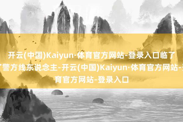 开云(中国)Kaiyun·体育官方网站-登录入口临了反手当了警方线东说念主-开云(中国)Kaiyun·体育官方网站-登录入口