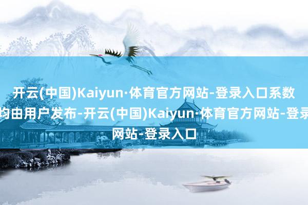 开云(中国)Kaiyun·体育官方网站-登录入口系数试验均由用户发布-开云(中国)Kaiyun·体育官方网站-登录入口