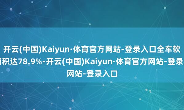 开云(中国)Kaiyun·体育官方网站-登录入口全车软包面积达78.9%-开云(中国)Kaiyun·体育官方网站-登录入口
