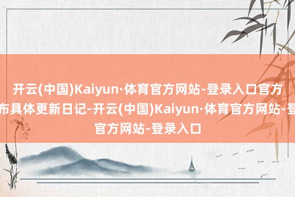 开云(中国)Kaiyun·体育官方网站-登录入口官方尚未公布具体更新日记-开云(中国)Kaiyun·体育官方网站-登录入口