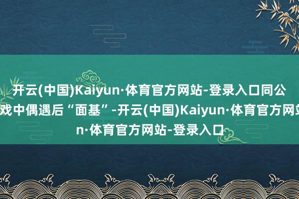 开云(中国)Kaiyun·体育官方网站-登录入口同公会成员在游戏中偶遇后“面基”-开云(中国)Kaiyun·体育官方网站-登录入口