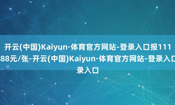 开云(中国)Kaiyun·体育官方网站-登录入口报111.88元/张-开云(中国)Kaiyun·体育官方网站-登录入口