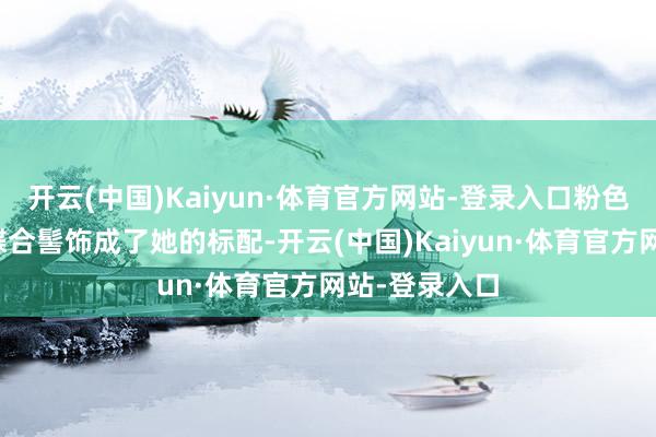 开云(中国)Kaiyun·体育官方网站-登录入口粉色泡泡袖和蝴蝶合髻饰成了她的标配-开云(中国)Kaiyun·体育官方网站-登录入口