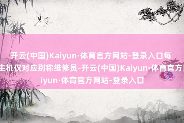 开云(中国)Kaiyun·体育官方网站-登录入口每 3 万台无东谈主机仅对应别称维修员-开云(中国)Kaiyun·体育官方网站-登录入口