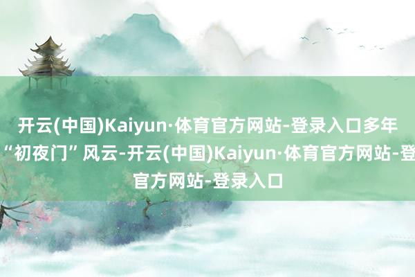 开云(中国)Kaiyun·体育官方网站-登录入口多年后一场“初夜门”风云-开云(中国)Kaiyun·体育官方网站-登录入口