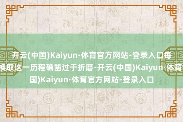 开云(中国)Kaiyun·体育官方网站-登录入口每赛季练新变装时齐换取这一历程确凿过于折磨-开云(中国)Kaiyun·体育官方网站-登录入口