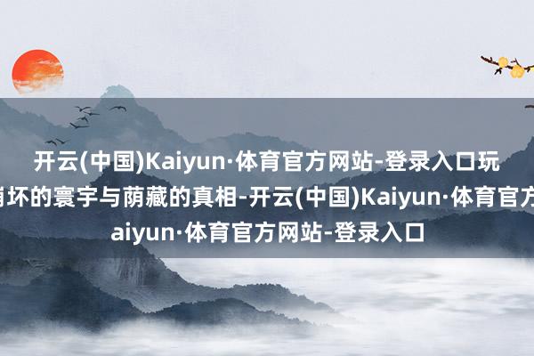开云(中国)Kaiyun·体育官方网站-登录入口玩家将直面走向崩坏的寰宇与荫藏的真相-开云(中国)Kaiyun·体育官方网站-登录入口