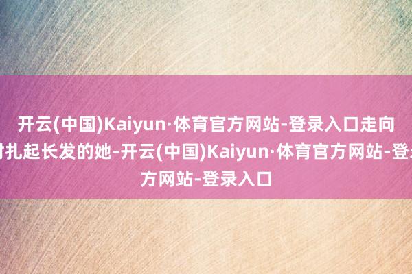 开云(中国)Kaiyun·体育官方网站-登录入口走向游艇时扎起长发的她-开云(中国)Kaiyun·体育官方网站-登录入口