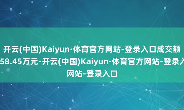 开云(中国)Kaiyun·体育官方网站-登录入口成交额3958.45万元-开云(中国)Kaiyun·体育官方网站-登录入口