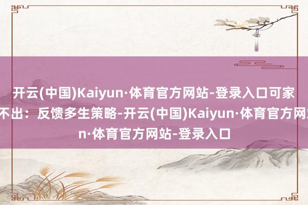 开云(中国)Kaiyun·体育官方网站-登录入口可家长们有苦说不出：反馈多生策略-开云(中国)Kaiyun·体育官方网站-登录入口