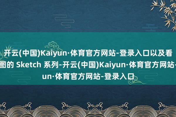 开云(中国)Kaiyun·体育官方网站-登录入口以及看起来像草图的 Sketch 系列-开云(中国)Kaiyun·体育官方网站-登录入口