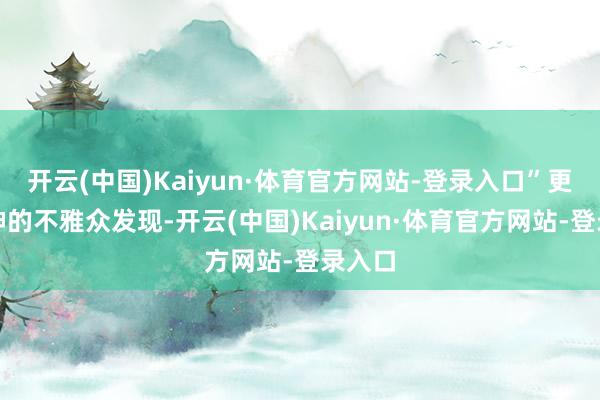 开云(中国)Kaiyun·体育官方网站-登录入口”更有留神的不雅众发现-开云(中国)Kaiyun·体育官方网站-登录入口