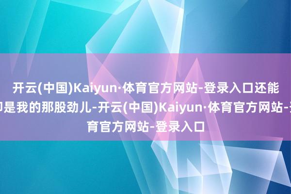 开云(中国)Kaiyun·体育官方网站-登录入口还能戴出这即是我的那股劲儿-开云(中国)Kaiyun·体育官方网站-登录入口
