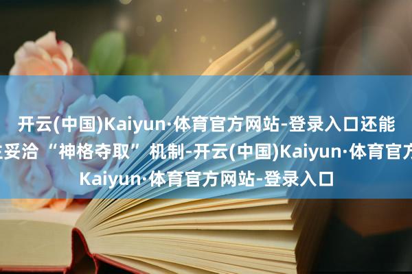 开云(中国)Kaiyun·体育官方网站-登录入口还能触发多东说念主妥洽 “神格夺取” 机制-开云(中国)Kaiyun·体育官方网站-登录入口