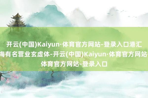开云(中国)Kaiyun·体育官方网站-登录入口港汇恒隆为上海有名营业玄虚体-开云(中国)Kaiyun·体育官方网站-登录入口